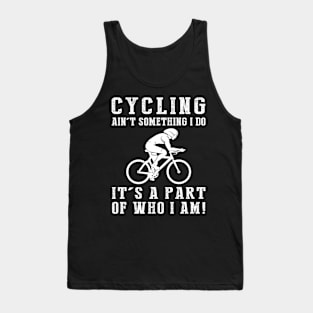 cycling ain't something i do it's a part of who i am Tank Top